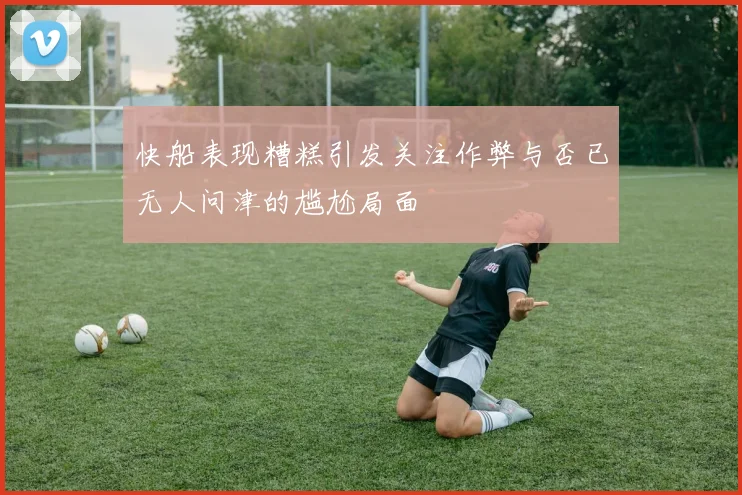 快船表现糟糕引发关注作弊与否已无人问津的尴尬局面