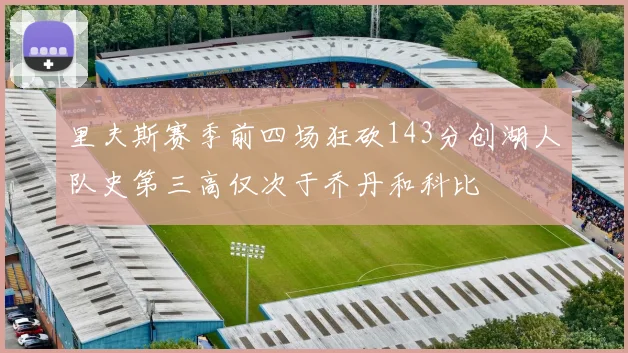 里夫斯赛季前四场狂砍143分创湖人队史第三高仅次于乔丹和科比