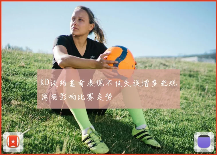 KD谈约基奇表现不佳失误增多犯规离场影响比赛走势