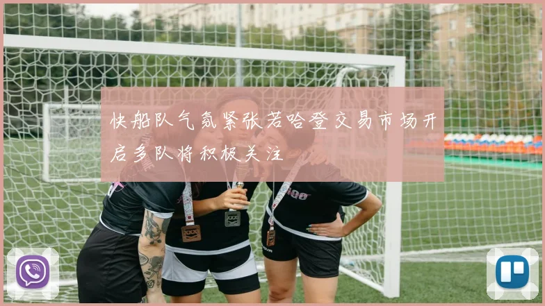 快船队气氛紧张若哈登交易市场开启多队将积极关注